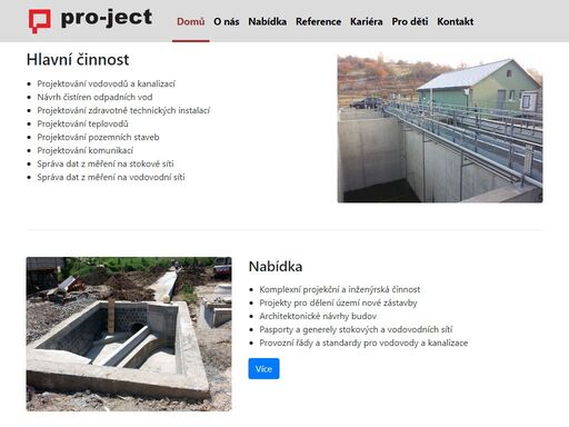 komplexní projektová a inženýrská činnost, navrhujeme stokové systémy, přípojky, čistírny odpadních vod, hospodaření s dešťovými vodami, retenční nádrže, zasakovací systémy, odlehčovací komory, čerpací stanice, projektujeme vodojemy, úpravny pitné vody, vodovodní řady, přípojky, armaturní šachty